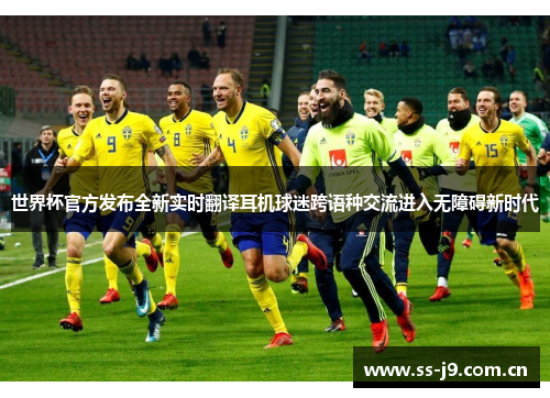 世界杯官方发布全新实时翻译耳机球迷跨语种交流进入无障碍新时代