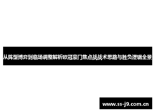 从阵型博弈到临场调整解析欧冠豪门焦点战战术思路与胜负逻辑全景 从阵型博弈到临场调整解析欧冠豪门焦点战战术思路与胜负逻辑全景